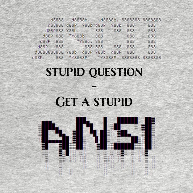 ASCII stupid question, Get a stupid ANSI by Philly Tees